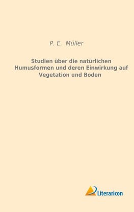 Studien über die natürlichen Humusformen und deren Einwirkung auf Vegetation und Boden