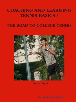 COACHING AND LEARNING TENNIS BASICS 3 THE ROAD TO COLLEGE TENNIS