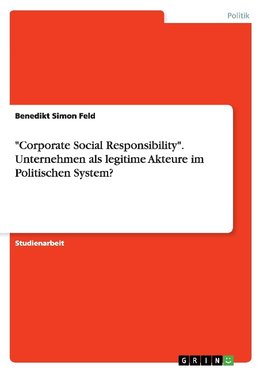 "Corporate Social Responsibility". Unternehmen als legitime Akteure im Politischen System?