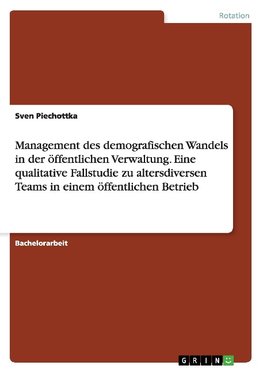 Management des demografischen Wandels in der öffentlichen Verwaltung. Eine qualitative Fallstudie zu altersdiversen Teams in einem öffentlichen Betrieb