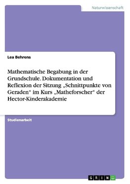 Mathematische Begabung in der Grundschule. Dokumentation und Reflexion der Sitzung "Schnittpunkte von Geraden" im Kurs "Matheforscher" der Hector-Kinderakademie