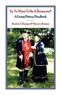 So, Ye Want To Be A Reenactor? A Living History Handbook