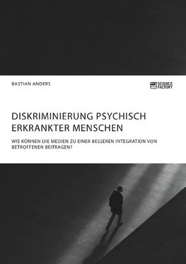 Diskriminierung psychisch erkrankter Menschen. Wie können die Medien zu einer besseren Integration von Betroffenen beitragen?