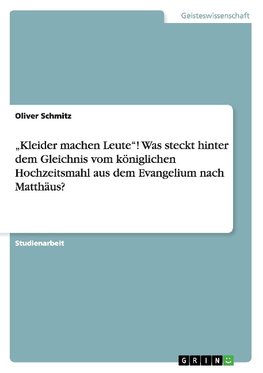 "Kleider machen Leute"! Was steckt hinter dem Gleichnis vom königlichen Hochzeitsmahl aus dem Evangelium nach Matthäus?