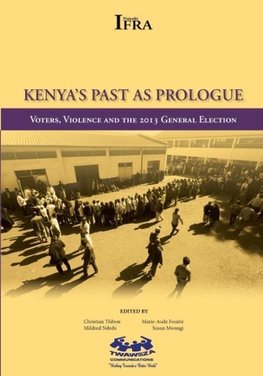 Kenya's Past as Prologue. Voters, Violence and the 2013 General Election