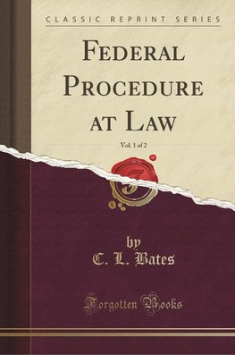 Bates, C: Federal Procedure at Law, Vol. 1 of 2 (Classic Rep