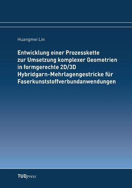 Entwicklung einer Prozesskette zur Umsetzung komplexer Geometrien in formgerechte 2D/3D Hybridgarn-Mehrlagengestricke für Faserkunststoffverbundanwendungen