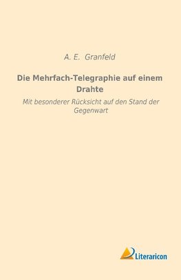 Die Mehrfach-Telegraphie auf einem Drahte