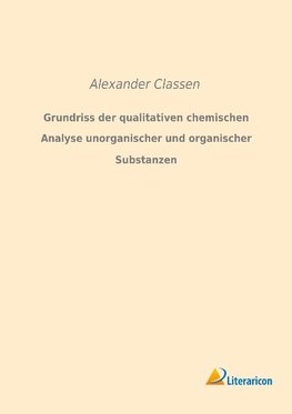 Grundriss der qualitativen chemischen Analyse unorganischer und organischer Substanzen