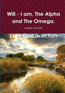 Will - I Am, the Alpha and the Omega.  I Am God In Action