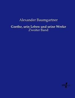 Goethe, sein Leben und seine Werke