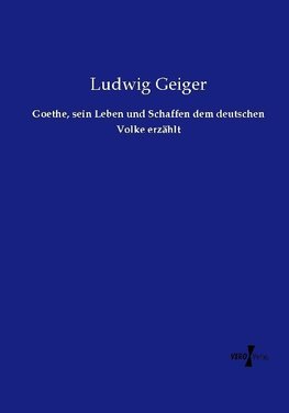 Goethe, sein Leben und Schaffen dem deutschen Volke erzählt