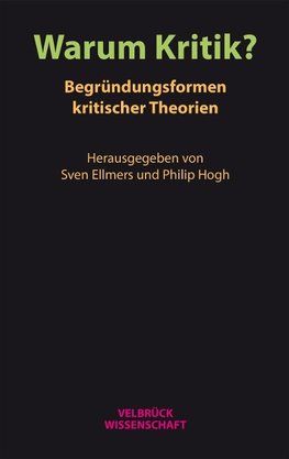 Warum Kritik? Begründungsformen kritischer Theorien