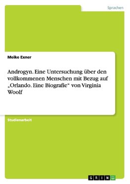 Androgyn. Eine Untersuchung über den vollkommenen Menschen mit Bezug auf "Orlando. Eine Biografie" von Virginia Woolf