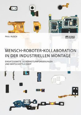 Mensch-Roboter-Kollaboration in der industriellen Montage. Einsatzgebiete, Sicherheitsanforderungen und Wirtschaftlichkeit