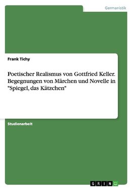 Poetischer Realismus von Gottfried Keller. Begegnungen von Märchen und Novelle in "Spiegel, das Kätzchen"