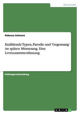 Erzählende Typen, Parodie und 'Gegensang' im späten Minnesang. Eine Lernzusammenfassung