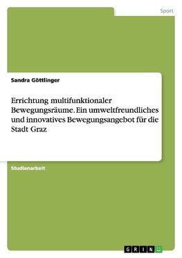 Errichtung multifunktionaler Bewegungsräume. Ein umweltfreundliches und innovatives Bewegungsangebot für die Stadt Graz