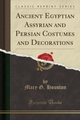 Houston, M: Ancient Egyptian Assyrian and Persian Costumes a