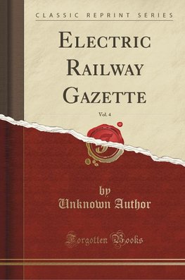 Author, U: Electric Railway Gazette, Vol. 4 (Classic Reprint