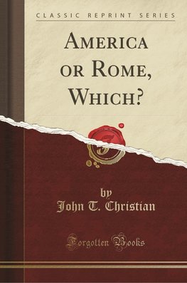 Christian, J: America or Rome, Which? (Classic Reprint)