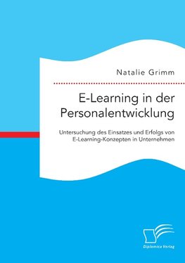 E-Learning in der Personalentwicklung: Untersuchung des Einsatzes und Erfolgs von E-Learning-Konzepten in Unternehmen