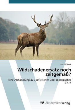 Wildschadenersatz noch zeitgemäß?