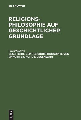 Geschichte der Religionsphilosophie von Spinoza bis auf die Gegenwart