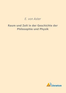 Raum und Zeit in der Geschichte der Philosophie und Physik