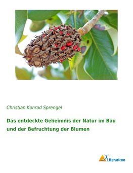 Das entdeckte Geheimnis der Natur im Bau und der Befruchtung der Blumen