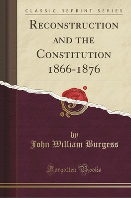 Burgess, J: Reconstruction and the Constitution 1866-1876 (C