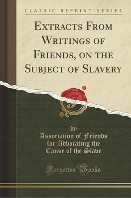 Slave, A: Extracts From Writings of Friends, on the Subject