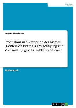 Produktion und Rezeption des Memes "Confession Bear" als Ermächtigung zur Verhandlung gesellschaftlicher Normen