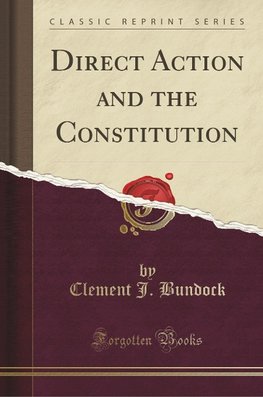 Bundock, C: Direct Action and the Constitution (Classic Repr