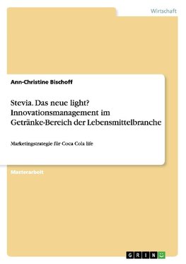 Stevia. Das neue light? Innovationsmanagement im Getränke-Bereich der Lebensmittelbranche