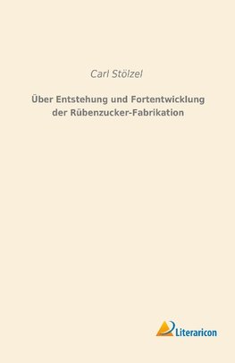 Über Entstehung und Fortentwicklung der Rübenzucker-Fabrikation