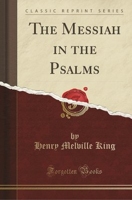 King, H: Messiah in the Psalms (Classic Reprint)