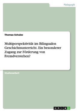 Multiperspektivität im Bilingualen Geschichtsunterricht. Ein besonderer Zugang zur Förderung von Fremdverstehen?