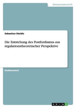 Die Entstehung des Postfordismus aus regulationstheoretischer Perspektive