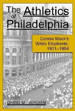 Jordan, D:  Connie Mack's Philadelphia Athletics, 1901-54