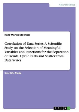 Correlation of Data Series. A Scientific Study on the Selection of Meaningful Variables and Functions for the Separation of Trends, Cyclic Parts and Scatter from Data Series