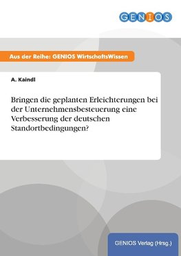 Bringen die geplanten Erleichterungen bei der Unternehmensbesteuerung eine Verbesserung der deutschen Standortbedingungen?