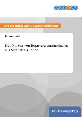 Der Nutzen von Beratungsunternehmen aus Sicht der Kunden