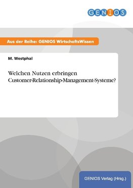 Welchen Nutzen erbringen Customer-Relationship-Management-Systeme?