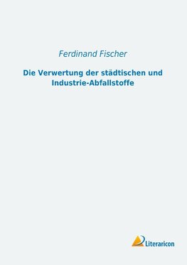 Die Verwertung der städtischen und Industrie-Abfallstoffe