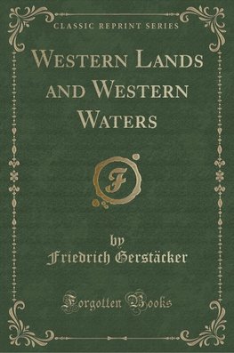 Gerstäcker, F: Western Lands and Western Waters (Classic Rep