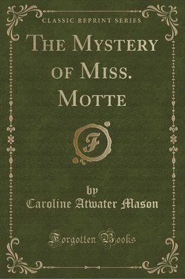 Mason, C: Mystery of Miss. Motte (Classic Reprint)