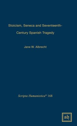 Stoicism, Seneca, and Seventeenth- Century Spanish Tragedy