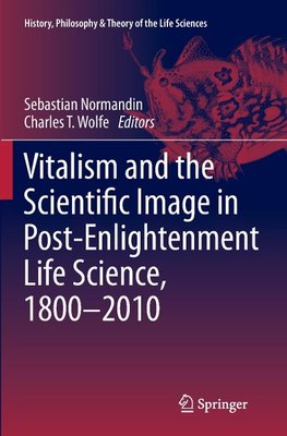 Vitalism and the Scientific Image in Post-Enlightenment Life Science, 1800-2010