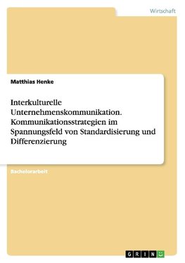 Interkulturelle Unternehmenskommunikation. Kommunikationsstrategien im Spannungsfeld von Standardisierung und Differenzierung